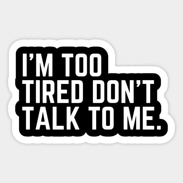 I'm Too Tired Don't Talk to Me - Tired AF Too Tired to Care Too Tired to Function Too Tired for This Crap Tired AF Sticker by ballhard